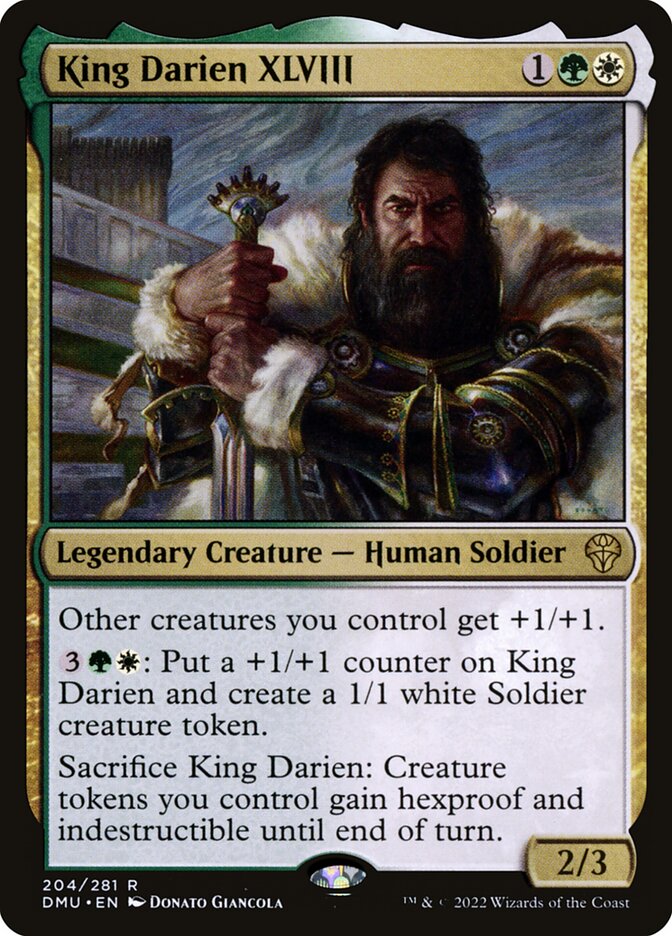 King Darien XLVIII
 Other creatures you control get +1/+1.
{3}{G}{W}: Put a +1/+1 counter on King Darien and create a 1/1 white Soldier creature token.
Sacrifice King Darien: Creature tokens you control gain hexproof and indestructible until end of turn.